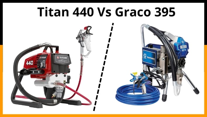 Titan 440 Vs Graco 395 Airless Sprayers- Which One’s Better?